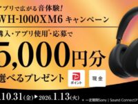 アプリで広がる音体験！WH-1000XM6キャンペーン♪ もれなく5,000円